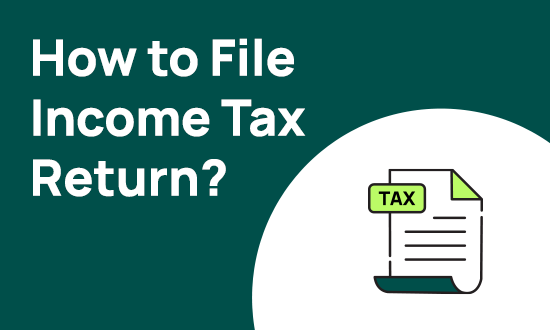 How To File Your Income Tax Return For The First Time: A Step-By-Step Guide